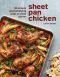 Sheet Pan Chicken, 50 Simple and Satisfying Ways to Cook Dinner [A Cookbook]